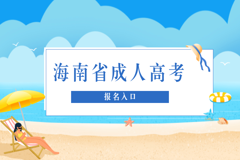 2021年海南省成人高考海南省考試局報名入口與志愿填報
