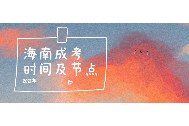 2021年海南樂(lè)東成人高考時(shí)間安排及節(jié)點(diǎn)