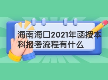 海南海口2021年函授本科報考流程有什么