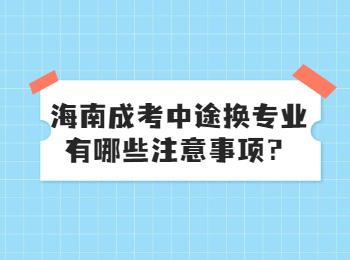 海南成考中途換專業有哪些注意事項？