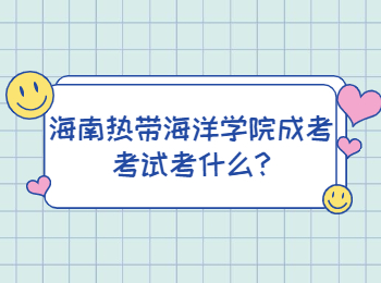 海南熱帶海洋學院成考考試考什么