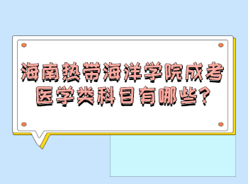 海南熱帶海洋學(xué)院成考醫(yī)學(xué)類科目有哪些