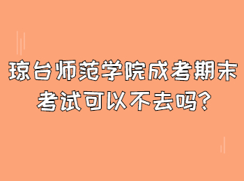 瓊臺師范學(xué)院成考期末考試可以不去嗎