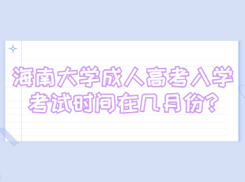 海南大學(xué)成人高考入學(xué)考試時(shí)間在幾月份