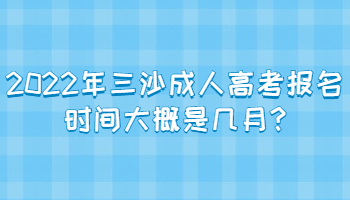 2022年三沙成人高考報名時間大概是幾月