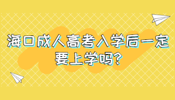 海口成人高考入學后一定要上學嗎