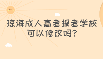 瓊海成人高考報考學校可以修改嗎