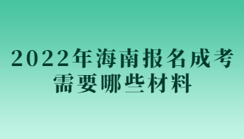 2022年海南報名成考需要哪些材料