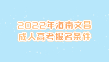 2022年海南文昌成人高考報名條件