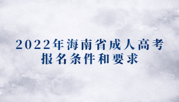 2022年海南省成人高考報名條件和要求