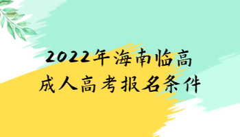2022年海南臨高成人高考報名條件