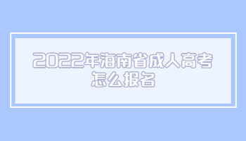 2022年海南省成人高考怎么報(bào)名