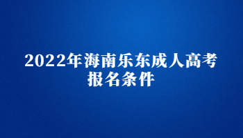 2022年海南樂東成人高考報名條件