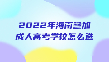 2022年海南參加成人高考學校怎么選?