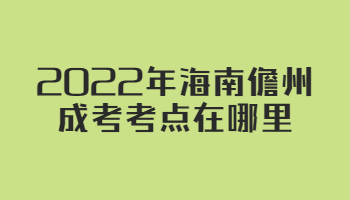 2022年海南儋州成考考點在哪里